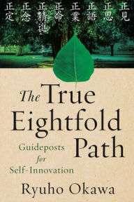 Title: The True Eightfold Path: Guideposts for Self-Innovation, Author: Ryuho Okawa