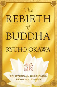 Title: The Rebirth of Buddha: My Eternal Disciples, Hear My Words, Author: Ryuho Okawa