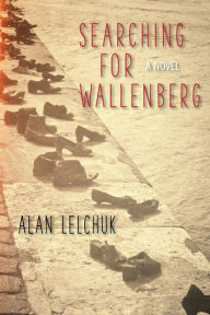 Title: Searching for Wallenberg: A Novel, Author: Alan Lelchuk