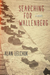 Title: Searching for Wallenberg: A Novel, Author: Alan Lelchuk