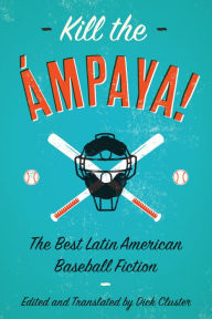 Title: Kill the Ámpaya! The Best Latin American Baseball Fiction, Author: Eduardo del Llano