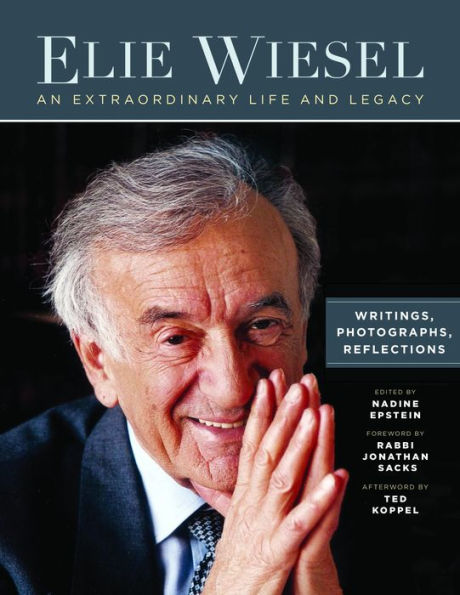 Elie Wiesel, An Extraordinary Life and Legacy: Writings, Photographs and Reflections