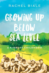 Title: Growing Up Below Sea Level: A Kibbutz Childhood, Author: Rachel Biale