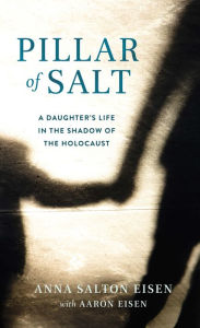 Title: Pillar of Salt: A Daughter's Life in the Shadow of the Holocaust, Author: Anna Salton Eisen