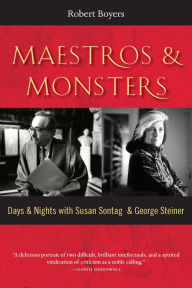 Title: Maestros & Monsters: Days & Nights with Susan Sontag & George Steiner, Author: Robert Boyers
