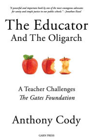 Title: The Educator and the Oligarch: A Teacher Challenges the Gates Foundation, Author: Anthony Cody