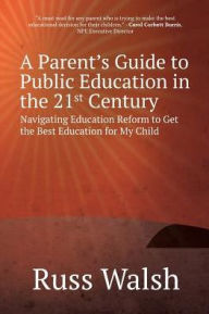 Title: A Parent's Guide to Public Education in the 21st Century: Navigating Education Reform to Get the Best Education for My Child, Author: Russ Walsh