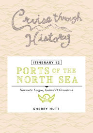 Title: Cruise Through History - Itinerary 12 - Ports of the North Sea, Author: Sherry Hutt