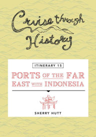 Title: Cruise Through History - Itinerary 15 - Ports of the Far East with Indonesia, Author: Sherry Hutt