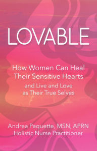 Free audio books download uk Lovable: How Women Can Heal Their Sensitive Hearts and Live and Love as Their True Selves English version 9781942155423