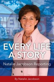 Title: Every Life a Story: Natalie Jacobson Reporting, Author: Natalie Jacobson