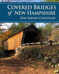 Download free Covered Bridges of New Hampshire (English literature) 9781942155522 by Kim Varney Chandler, Kim Varney Chandler