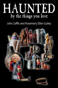 Title: Haunted by the Things You Love, Author: John Zaffis