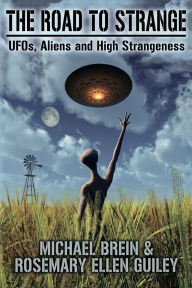 Title: The Road to Strange: UFOs, Aliens and High Strangeness, Author: Michael Brein