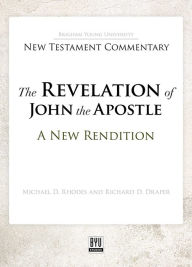 Title: The Revelation of John the Apostle: A New Rendition, Author: Michael D. Rhodes