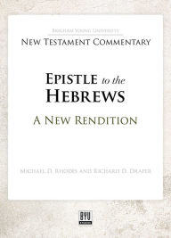 Title: The Epistle to the Hebrews: A New Rendition, Author: Michael D. Rhodes