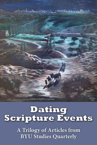 Title: Dating Scripture Events: A Trilogy of Articles from BYU Studies Quarterly, Author: Jeffrey R. Chadwick