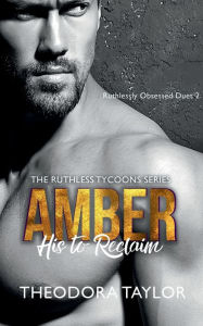 Title: AMBER - His to Reclaim (Ruthlessly Obsessed Duet, Book 2): 50 Loving States, New York Pt. 2, Author: Theodora Taylor