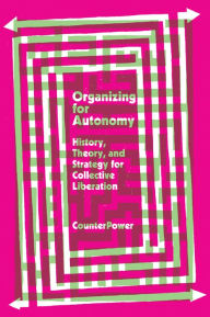 Title: Organizing for Autonomy: History, Theory, and Strategy for Collective Liberation, Author: CounterPower