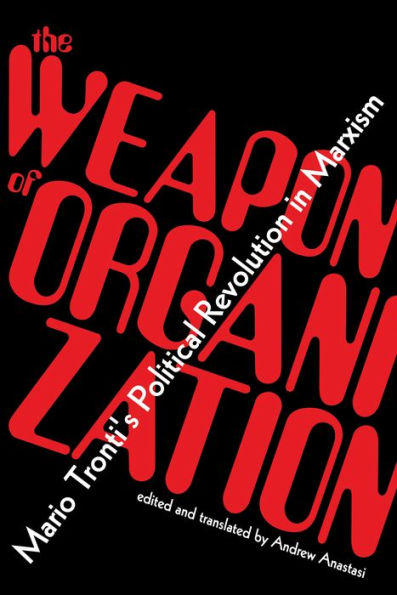 The Weapon of Organization: Mario Tronti's Political Revolution Marxism