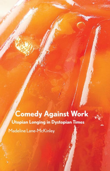 Comedy Against Work: Utopian Longing Dystopian Times