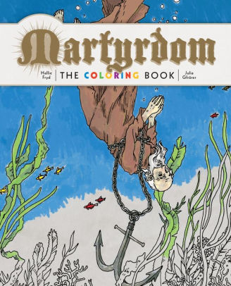 Martyrdom The Coloring Book By Hallie Fryd Julia Gfrorer