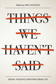 Title: Things We Haven't Said: Sexual Violence Survivors Speak Out, Author: Erin Moulton