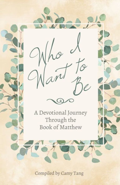 Who I Want to Be: A Devotional Journey Through the Book of Matthew