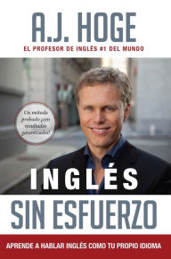 Title: Inglés Sin Esfuerzo: Aprende A Hablar Inglés Como Nativo Del Idioma, Author: A.J. Hoge