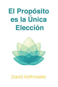 Title: El Propósito es la Única Elección, Author: David Hoffmeister