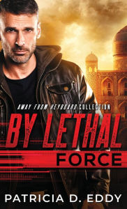 Title: By Lethal Force: An Away From Keyboard Romantic Suspense Standalone, Author: Patricia D Eddy