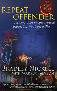 Title: Repeat Offender: 'Sin City's' Most Prolific Criminal and the Cop Who Caught Him, Author: Bradley Nickell