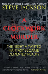 Title: A Clockwork Murder: The Night A Twisted Fantasy Became A Demented Reality, Author: Steve Jackson