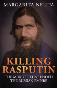 Title: Killing Rasputin: The Murder That Ended The Russian Empire, Author: Margarita Nelipa
