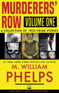 Title: Murderers' Row Volume One: A Collection of True Crime Stories, Author: M. William Phelps