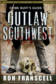 Title: Crime Buff's Guide to Outlaw Southwest, Author: Ron Franscell