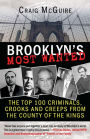 Brooklyn's Most Wanted: The Top 100 Criminals, Crooks and Creeps from the County of the Kings