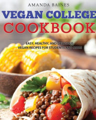 Title: Vegan College Cookbook: Easy, Healthy, and Delicious Vegan Recipes for Students and More, Author: Amanda Baines