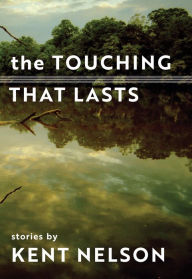 Title: The Touching That Lasts: Stories, Author: Kent Nelson