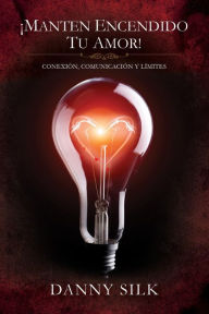 Free it ebook download Manten Encendido Tu Amor!: Conexion, Comunicacion Y Limites (Spanish Edition)