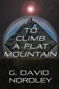 Title: To Climb a Flat Mountain, Author: G. Davod Nordley