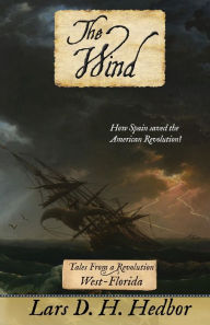 Title: The Wind: Tales From a Revolution - West-Florida, Author: Lars D. H. Hedbor