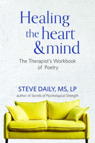 Title: Healing the Heart and Mind: The Therapist's Workbook of Poetry, Author: Steve Daily