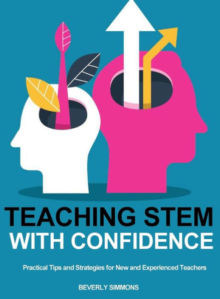 Teaching STEM with Confidence: Practical Tips and Strategies for New Experienced Teachers