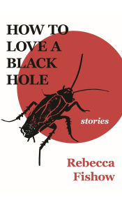 Google e-books for free How to Love a Black Hole: Stories 9781942387220 English version by Rebecca Fishow ePub PDF RTF