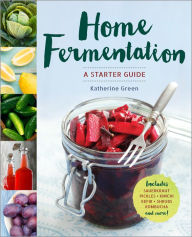 Title: Home Fermentation: A Starter Guide, Author: Katherine  Green