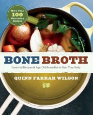 Title: Bone Broth: 101 Essential Recipes & Age-Old Remedies to Heal Your Body, Author: Quinn Farrar Wilson