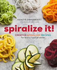 Title: Spiralize It!: Creative Spiralizer Recipes for Every Type of Eater, Author: Kenzie Swanhart