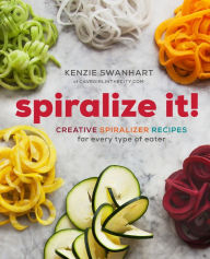 Title: Spiralize It!: Creative Spiralizer Recipes for Every Type of Eater, Author: Mackenzie Swanhart