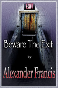 Title: Beware The Exit, Author: Alexander Francis
